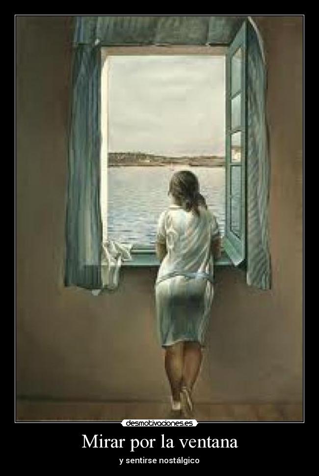 Mirar por la ventana -  y sentirse nostálgico 