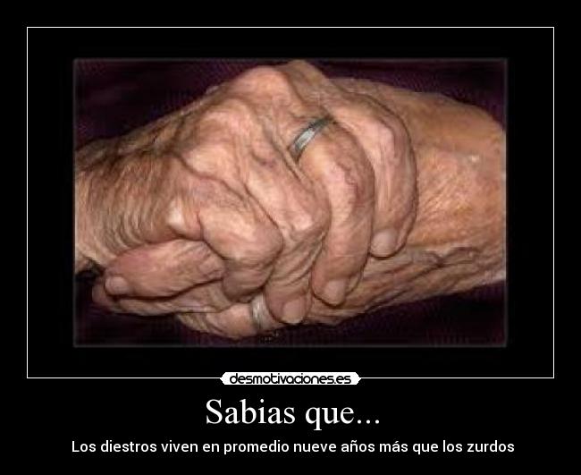 Sabias que... -  Los diestros viven en promedio nueve años más que los zurdos