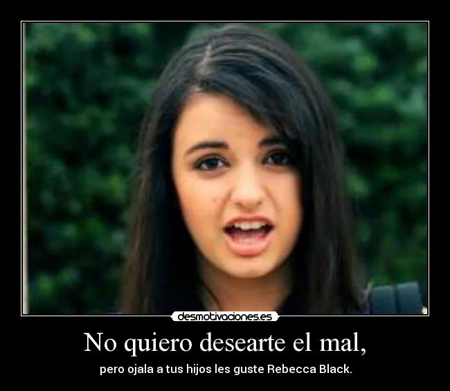 No quiero desearte el mal, - 