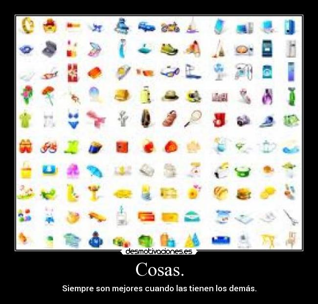 Cosas. - Siempre son mejores cuando las tienen los demás.