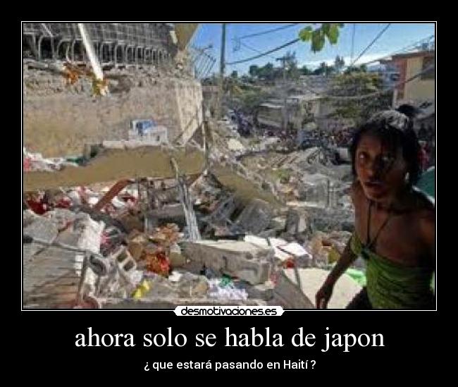 ahora solo se habla de japon - ¿ que estará pasando en Haití ?