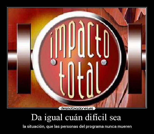 Da igual cuán difícil sea - la situación, que las personas del programa nunca mueren