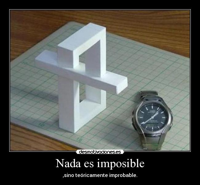 Nada es imposible - ,sino teóricamente improbable.