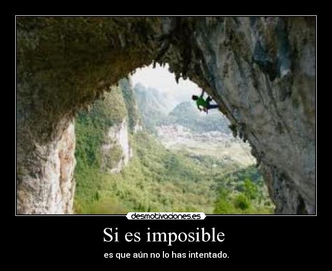 Si es imposible - es que aún no lo has intentado.