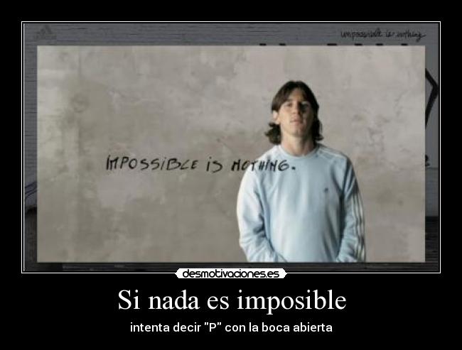 carteles imposible imposibble nothin leo messi crack makinaaa desmotivaciones