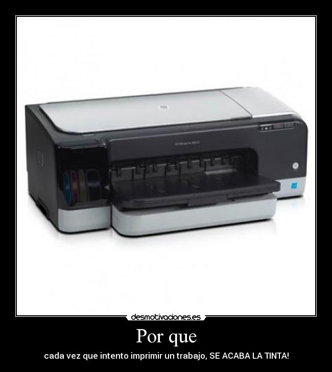 Por que - cada vez que intento imprimir un trabajo, SE ACABA LA TINTA!