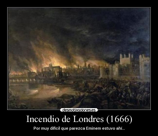 Incendio de Londres (1666) - Por muy difícil que parezca Eminem estuvo ahí...