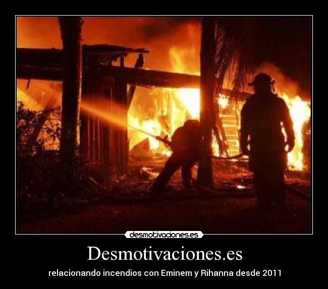 Desmotivaciones.es - relacionando incendios con Eminem y Rihanna desde 2011