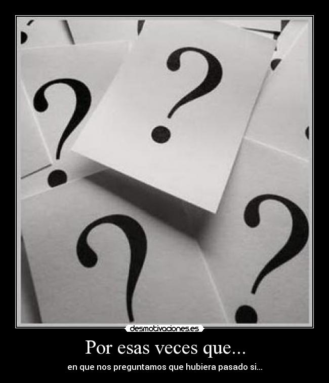 Por esas veces que... - en que nos preguntamos que hubiera pasado si...