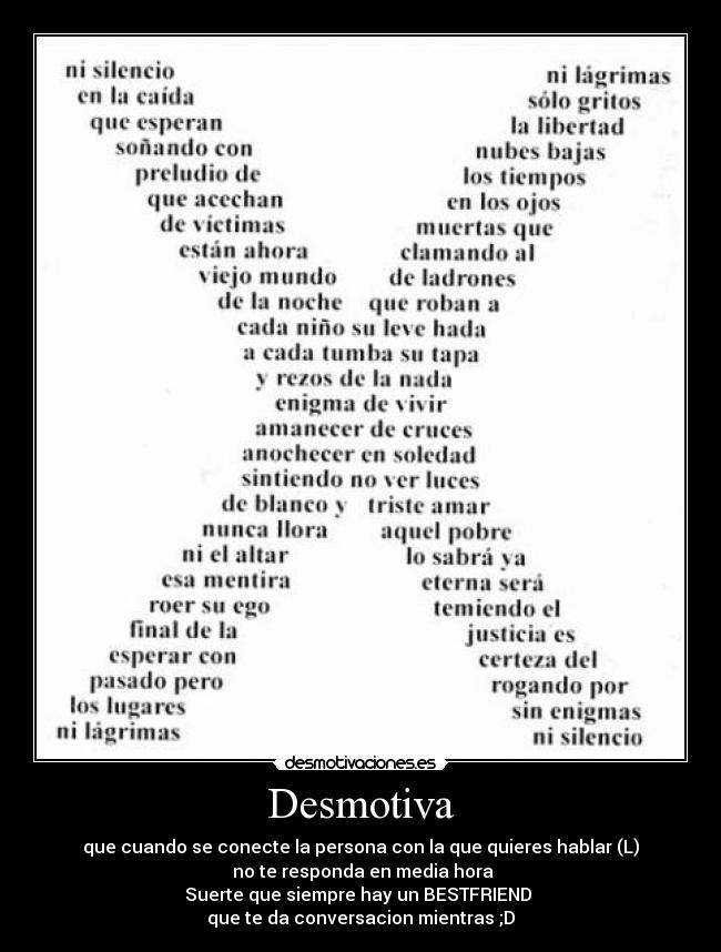 Desmotiva - que cuando se conecte la persona con la que quieres hablar (L)
 no te responda en media hora
Suerte que siempre hay un BESTFRIEND 
que te da conversacion mientras ;D