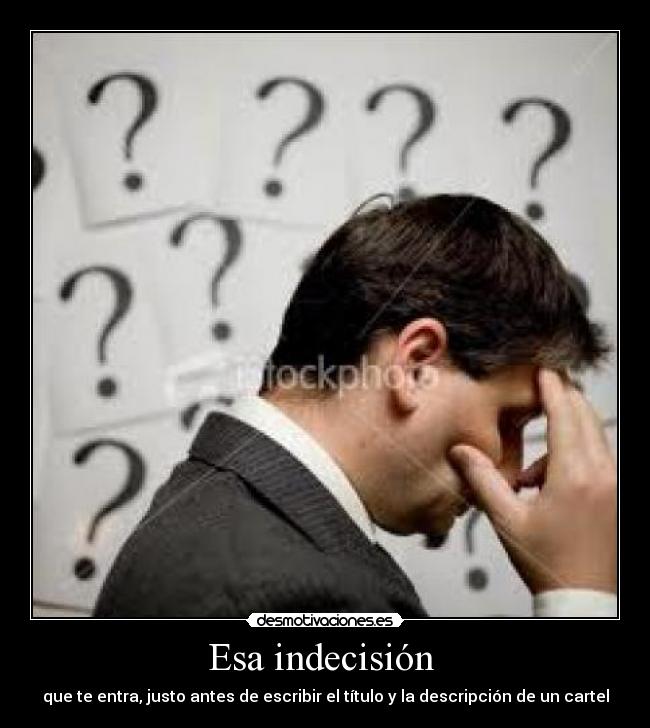 Esa indecisión - que te entra, justo antes de escribir el título y la descripción de un cartel