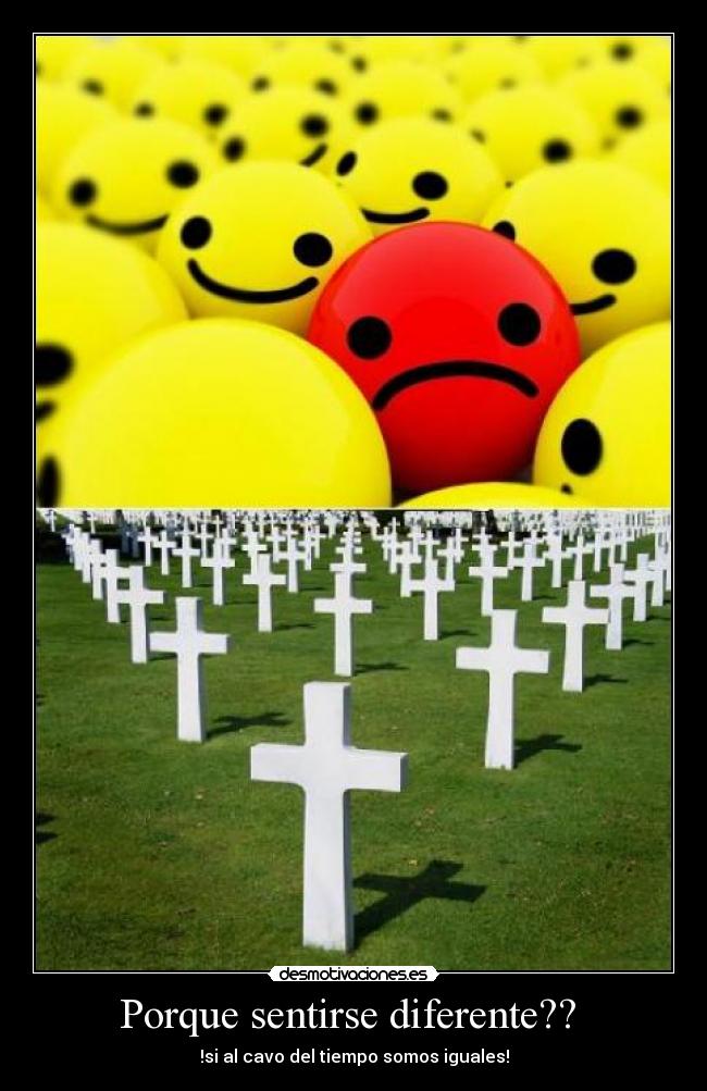 Porque sentirse diferente?? - !si al cavo del tiempo somos iguales!