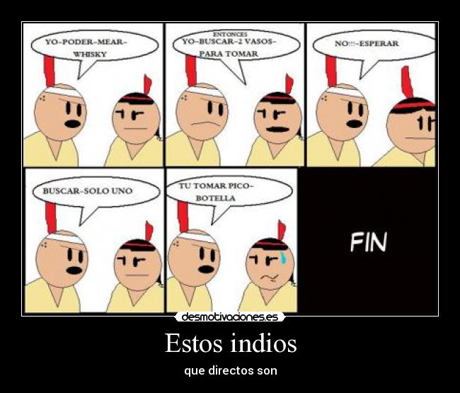 Estos indios - que directos son