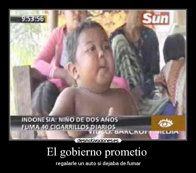 El gobierno prometio  - regalarle un auto si dejaba de fumar