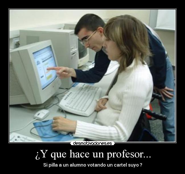 ¿Y que hace un profesor... -