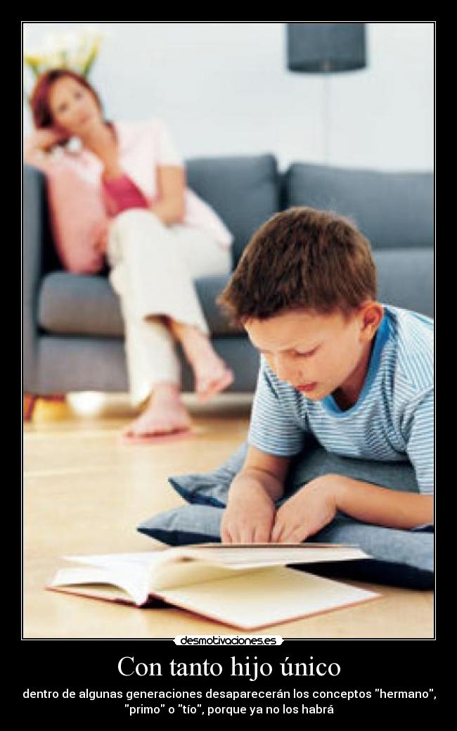 Con tanto hijo único -