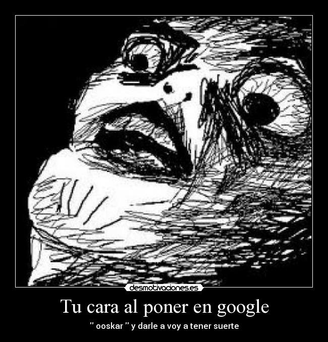 Tu cara al poner en google -