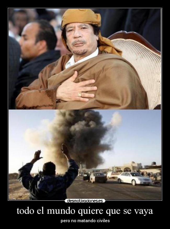 todo el mundo quiere que se vaya - pero no matando civiles