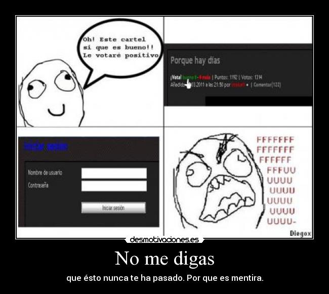 No me digas - que ésto nunca te ha pasado. Por que es mentira.