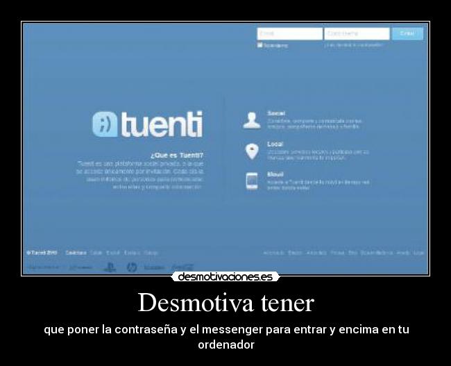 Desmotiva tener - que poner la contraseña y el messenger para entrar y encima en tu ordenador