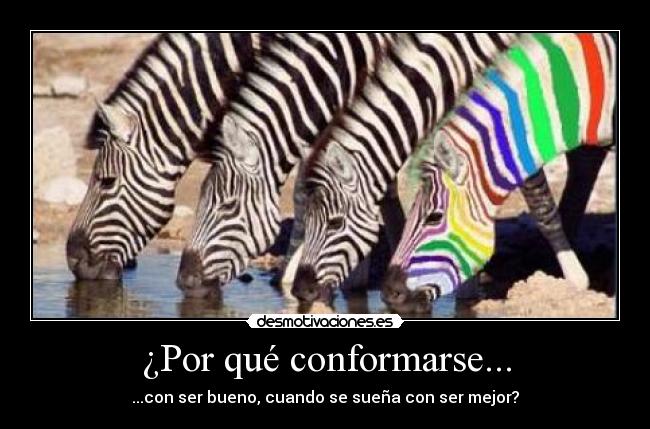 ¿Por qué conformarse... - ...con ser bueno, cuando se sueña con ser mejor?
