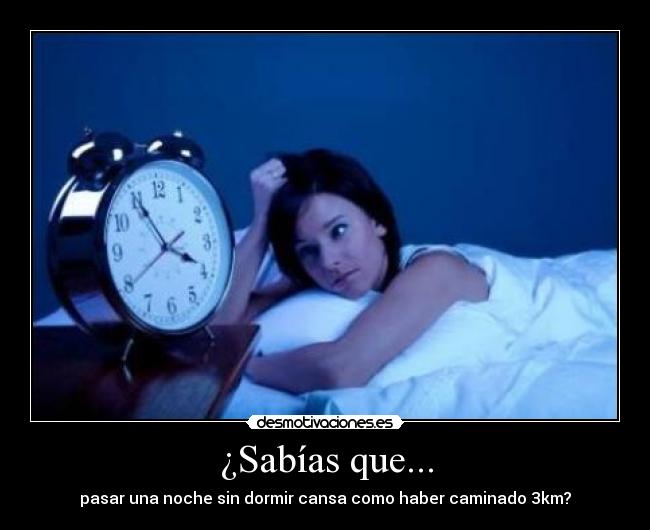 ¿Sabías que... - pasar una noche sin dormir cansa como haber caminado 3km?