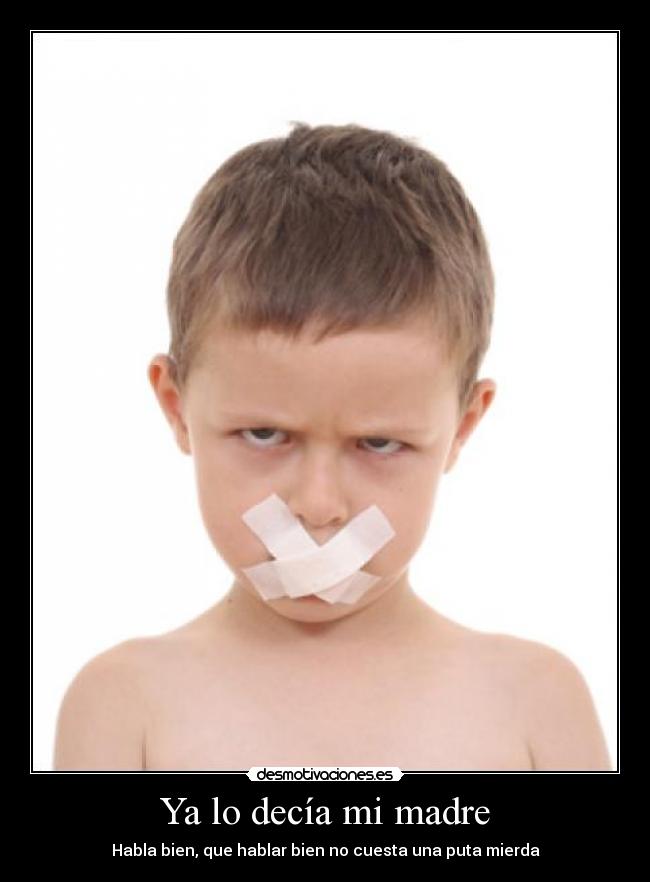 Ya lo decía mi madre - Habla bien, que hablar bien no cuesta una puta mierda