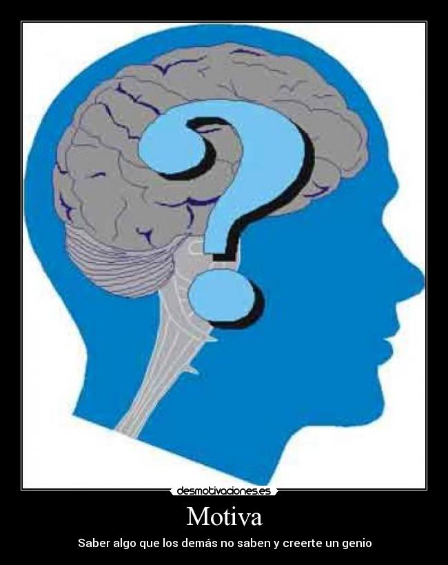 Motiva - Saber algo que los demás no saben y creerte un genio
