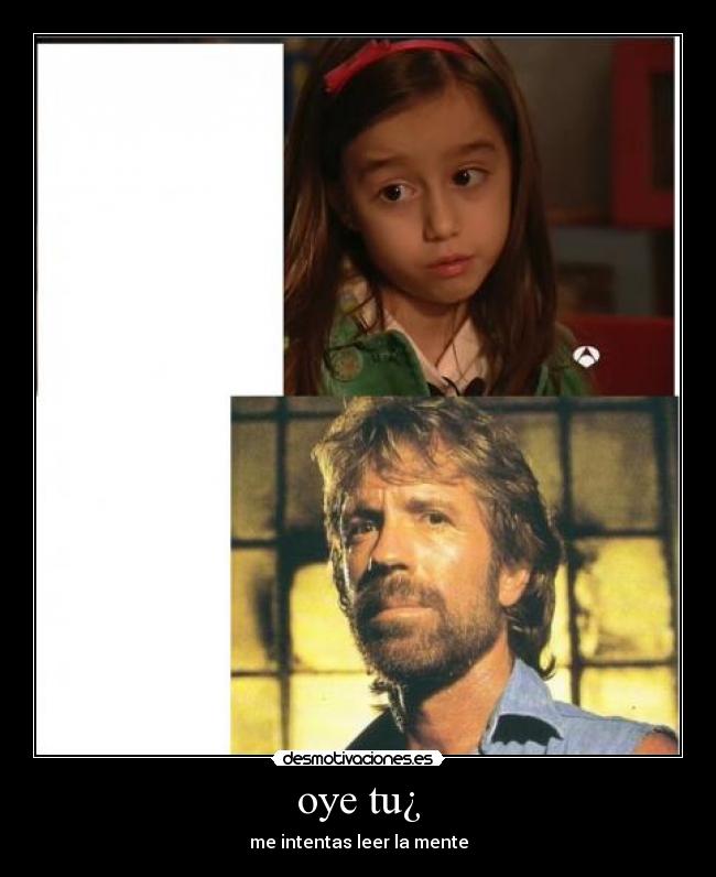 oye tu¿ - me intentas leer la mente