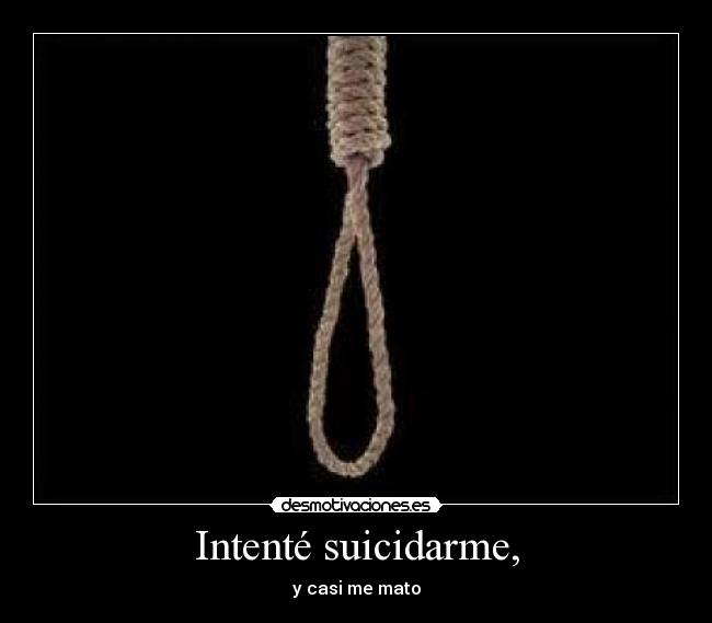 Intenté suicidarme, - y casi me mato