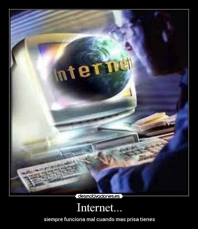 Internet... - siempre funciona mal cuando mas prisa tienes