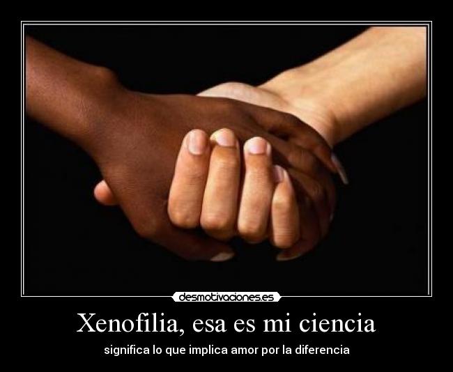 Xenofilia, esa es mi ciencia - significa lo que implica amor por la diferencia