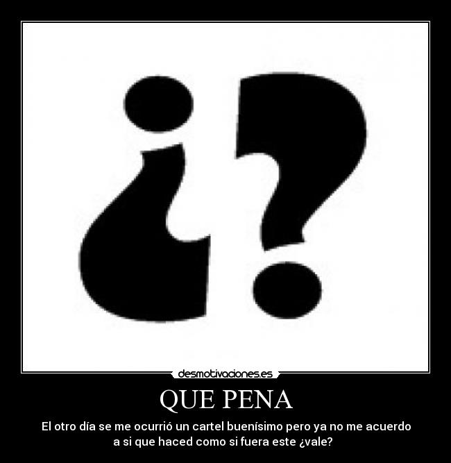 QUE PENA -