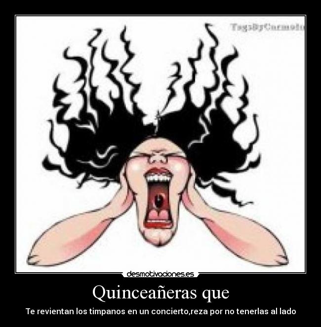 Quinceañeras que - Te revientan los timpanos en un concierto,reza por no tenerlas al lado