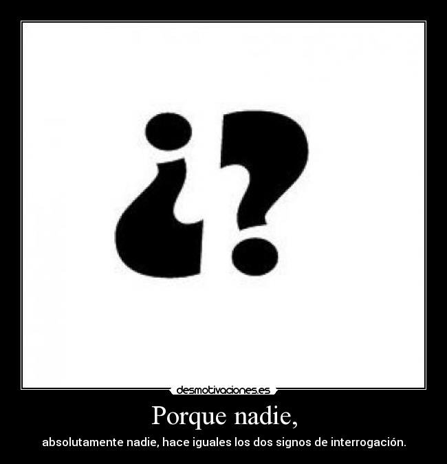 Porque nadie, - absolutamente nadie, hace iguales los dos signos de interrogación.