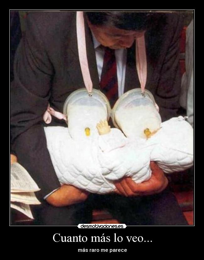 Cuanto más lo veo... - más raro me parece