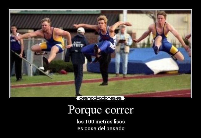 Porque correr - los 100 metros lisos
es cosa del pasado
