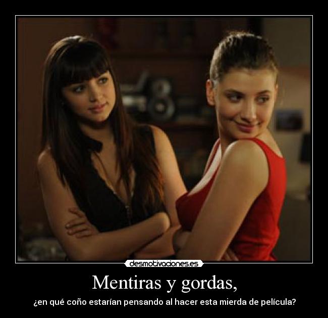 Mentiras y gordas, - ¿en qué coño estarían pensando al hacer esta mierda de película?