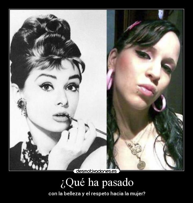 ¿Qué ha pasado - con la belleza y el respeto hacia la mujer?