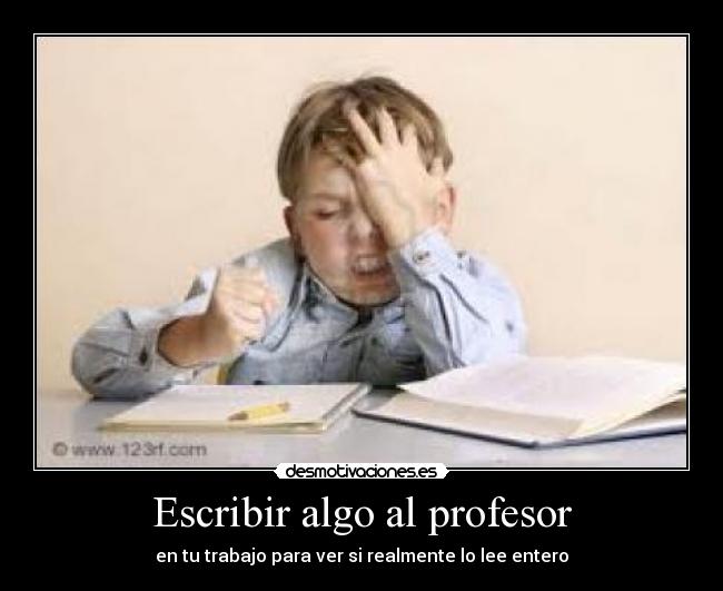 carteles escribir algo profesor trabajo para ver realmente lee entero desmotivaciones