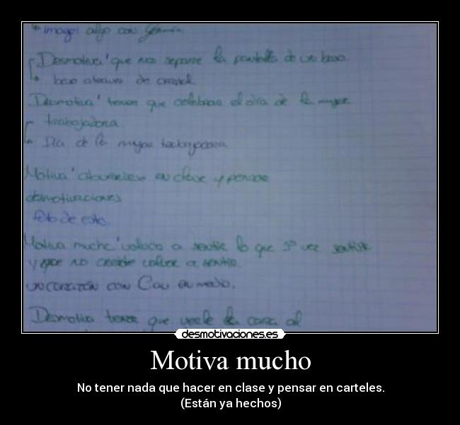 Motiva mucho - No tener nada que hacer en clase y pensar en carteles.
(Están ya hechos)