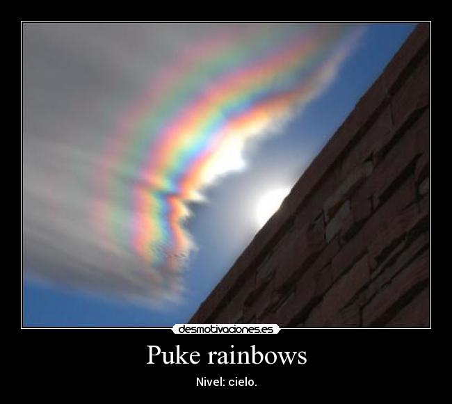 Puke rainbows -