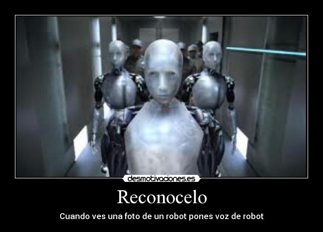Reconocelo - Cuando ves una foto de un robot pones voz de robot