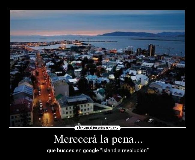 Merecerá la pena... - que busces en google islandia revolución