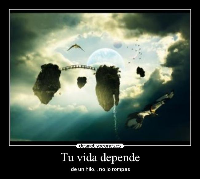 Tu vida depende - de un hilo... no lo rompas