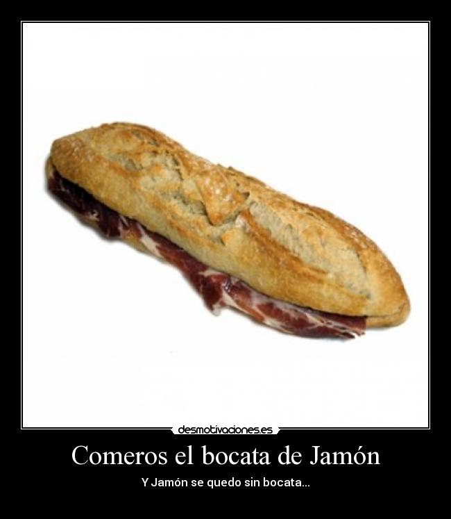 Comeros el bocata de Jamón - 