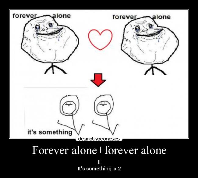 Forever alone+forever alone -