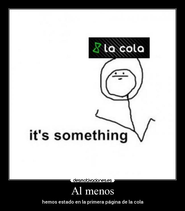 Al menos - hemos estado en la primera página de la cola