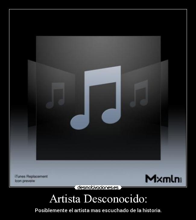 Artista Desconocido: - Posiblemente el artista mas escuchado de la historia.