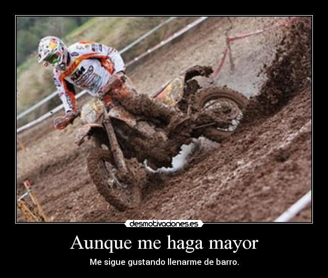 Aunque me haga mayor - Me sigue gustando llenarme de barro.